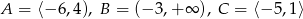 A = ⟨&minus; 6,4), B = (&minus;3 ,+&infin; ), C = ⟨&minus; 5,1⟩ 