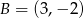 B = (3,&minus; 2) 