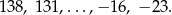 138, 131,...,&minus; 16 , &minus; 23. 