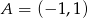 A = (&minus; 1,1) 