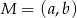 M = (a,b) 