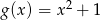 g(x ) = x2 + 1 