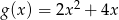  2 g(x) = 2x + 4x 
