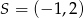 S = (&minus; 1,2) 