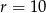 r = 10 