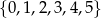 {0 ,1,2,3,4,5} 