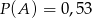 P (A ) = 0,53 