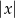 |x| 