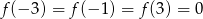 f(− 3 ) = f(− 1) = f(3 ) = 0 