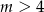 m > 4 