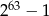 263 − 1 