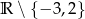 R ∖ {− 3,2 } 