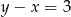 y − x = 3 
