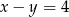 x − y = 4 