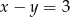 x − y = 3 