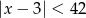 |x− 3| < 42 