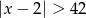 |x− 2| > 42 