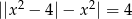  2 2 ||x − 4|− x | = 4 