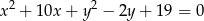 x2 + 10x + y2 − 2y + 1 9 = 0 