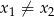 x1 ⁄= x2 
