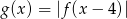 g (x) = |f(x &minus; 4)| 