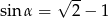  &radic; -- sin &alpha; = 2&minus; 1 