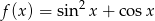 f (x) = sin2x + co sx 