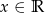 x &isin; R 