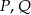 P ,Q 