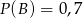 P(B ) = 0,7 