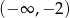 (&minus; &infin; ,&minus; 2) 