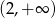 (2 ,+ &infin; ) 