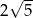 2&radic; 5- 