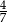 4 7 