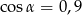 cos&alpha; = 0,9 