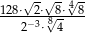 128&sdot;&radic;-2&sdot;&radic;-8&sdot;4&radic;-8 2&minus;3&sdot;&radic;84 