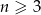 n &ge; 3 
