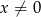 x &frasl;= 0 