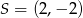 S = (2 ,&minus; 2 ) 