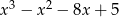  3 2 x &minus; x &minus; 8x + 5 