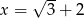  &radic; -- x = 3 + 2 
