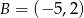 B = (&minus; 5,2) 