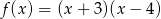 f(x) = (x + 3 )(x&minus; 4) 