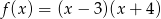 f(x ) = (x &minus; 3)(x + 4) 
