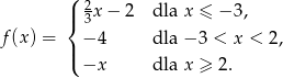 ( |{ 23 x− 2 dla x ≤ − 3, f(x ) = |( − 4 dla − 3 < x < 2, −x dla x ≥ 2.