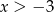 x > &minus; 3 