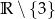 R ∖{ 3} 