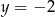 y = &minus; 2 