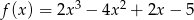 f (x) = 2x3 &minus; 4x 2 + 2x &minus; 5 