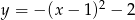 y = &minus; (x &minus; 1)2 &minus; 2 